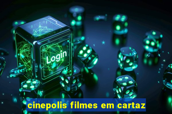 cinepolis filmes em cartaz